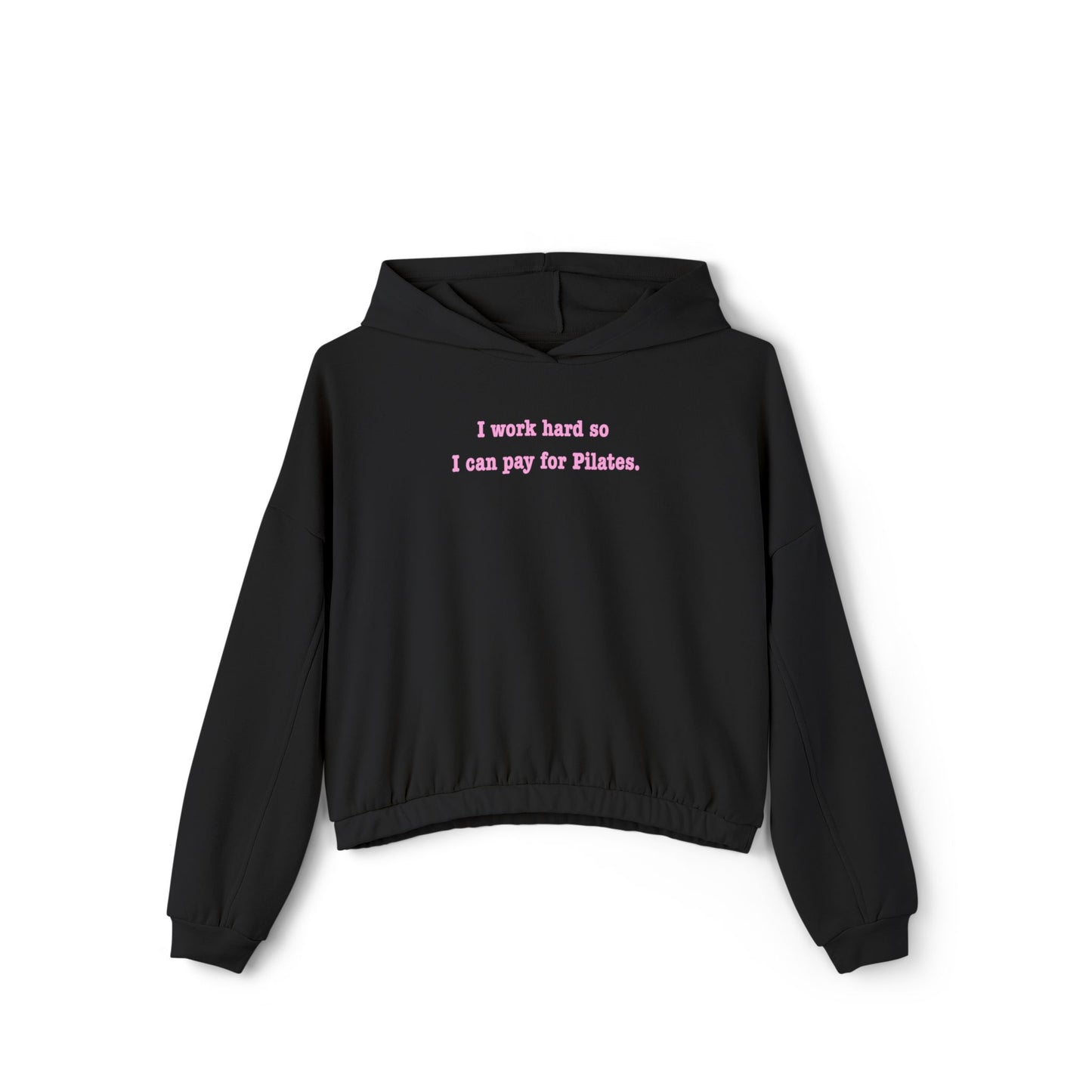 I Work Hard So I Can Pay For Pilates Cinched Bottom Hoodie